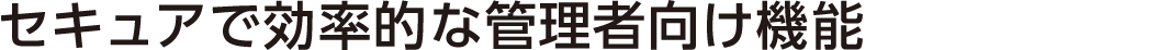 セキュアで効率的な管理者向け機能
