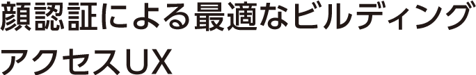 顔認証による最適なビルディングアクセスUX